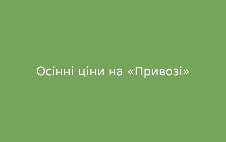Осінні ціни на «Привозі»: що дорожчає, а що стабільне Осінні ціни на «Привозі»: що дорожчає, а що стабільне